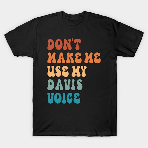 Don't Make Me Use My Davis Voice T-Shirt by Inspire Enclave